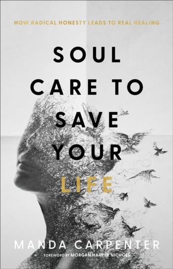 Soul Care to Save Your Life - How Radical Honesty Leads to Real Healing Manda Carpenter