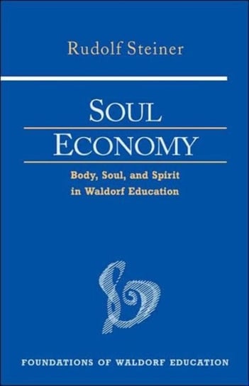 Soul Economy: Body, Soul, and Spirit in Waldorf Education Rudolf Steiner