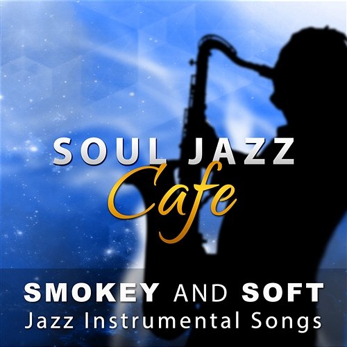 Soul Jazz Cafe: Smokey and Soft Jazz Instrumental Songs, Relaxing Jazz Music Bar Smooth Jazz Music Ensemble
