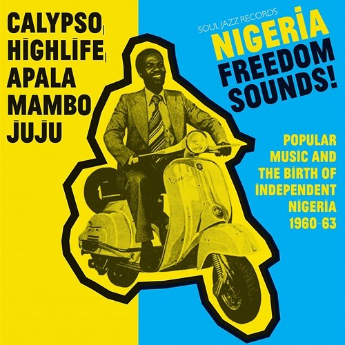 Soul Jazz Records Presents Nigeria Freedom Sounds! Calypso, Highlife, Juju & Apala: Popular Music and the Birth of Independent Nigeria 1960-63 Various Artists