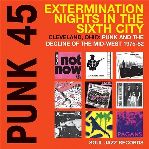 Soul Jazz Records Presents PUNK 45: Extermination Nights in the Sixth City - Cleveland, Ohio: Punk and the Decline of the Mid-West 1975-82 Various Artists