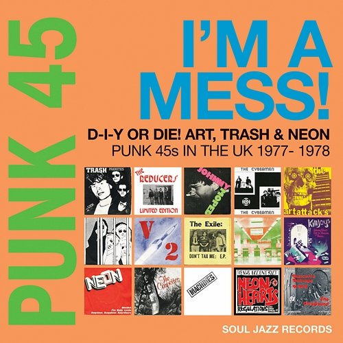 Soul Jazz Records presents PUNK 45: I'm A Mess! D-I-Y Or DIE! Art, Trash & Neon - Punk 45s In The UK 1977-78 Various Artists