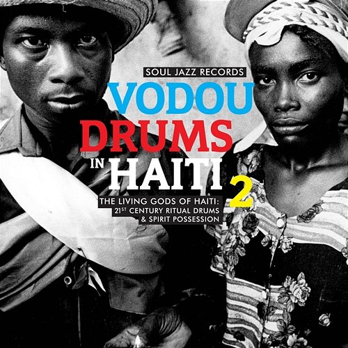 Soul Jazz Records Presents Vodou Drums in Haiti 2: The Living Gods of Haiti – 21st Century Ritual Drums & Spirit Possession The Drummers of the Société Absolument Guinin