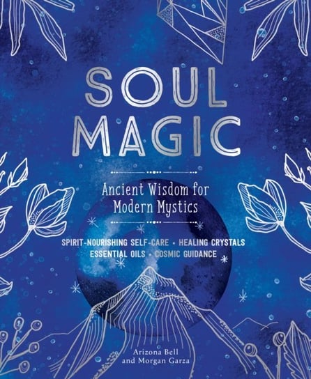 Soul Magic: Ancient Wisdom for Modern Mystics Arizona Bell, Morgan Garza