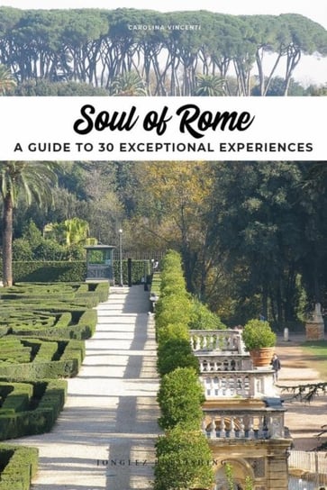 Soul of Rome: A Guide to 30 Exceptional Experiences Carolina Vincenti