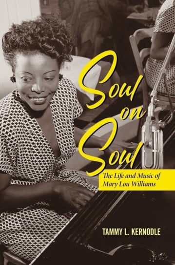 Soul on Soul: The Life and Music of Mary Lou Williams Tammy L. Kernodle