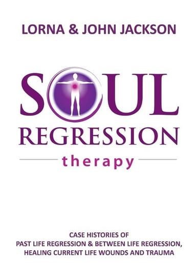 Soul Regression Therapy - Past Life Regression and Between Life Regression, Healing Current Life Wounds and Trauma Jackson Lorna