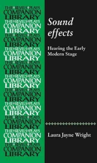Sound Effects: Hearing the Early Modern Stage Laura Jayne Wright
