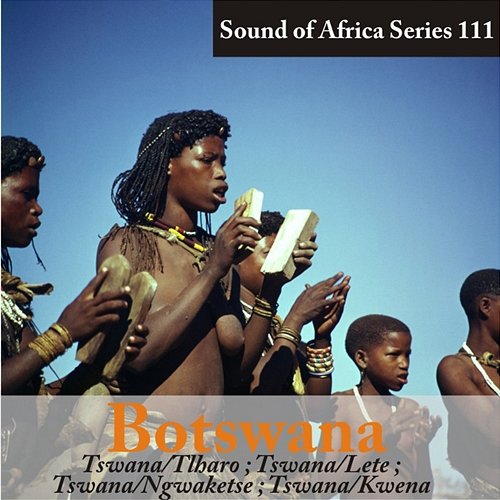 Sound of Africa Series 111: Botswana (Tswana/Tlharo/Lete/Ngwaketse/Kwena) Various Artists