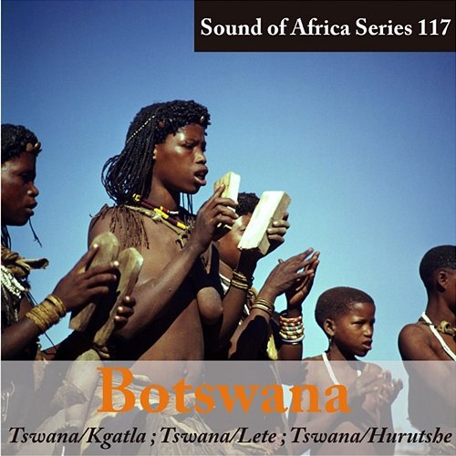 Sound of Africa Series 117: Botswana (Tswana/Kgatla/Lete/Hurutshe) Various Artists