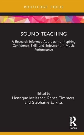 Sound Teaching: A Research-Informed Approach to Inspiring Confidence, Skill, and Enjoyment in Music Performance Henrique Meissner