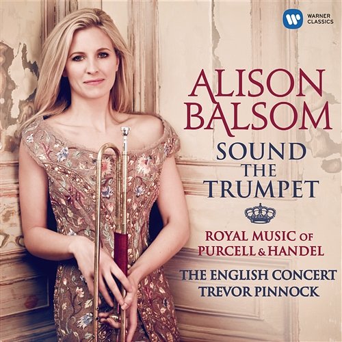 Sound the Trumpet - Royal Music of Purcell and Handel Alison Balsom