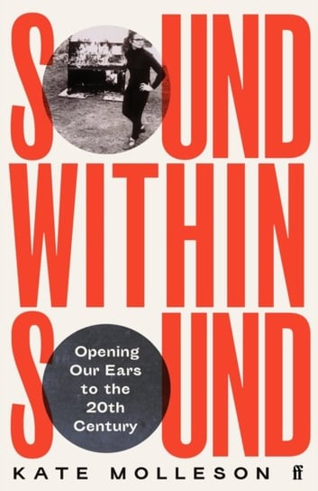 Sound Within Sound: Opening Our Ears to the Twentieth Century Kate Molleson