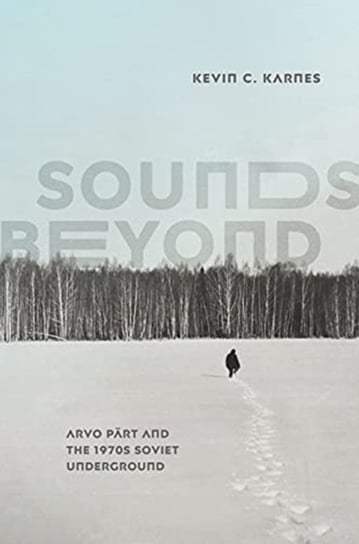 Sounds Beyond: Arvo Part and the 1970s Soviet Underground Kevin C. Karnes
