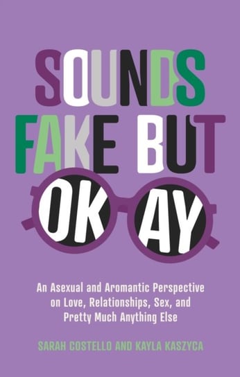 Sounds Fake But Okay: An Asexual and Aromantic Perspective on Love, Relationships, Sex, and Pretty Much Anything Else Jessica Kingsley Publishers
