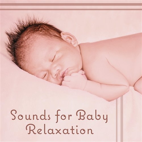 Sounds for Baby Relaxation: Gentle Music for Sleeping, Calm Baby Sleep, Sweet Dreams & Calm Night Various Artists