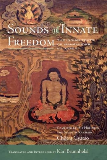 Sounds of Innate Freedom: The Indian Texts of Mahamudra, Volume 4 Karl Brunnhoelzl
