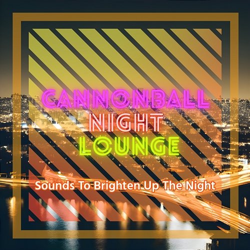 Sounds to Brighten up the Night Cannonball Night Lounge