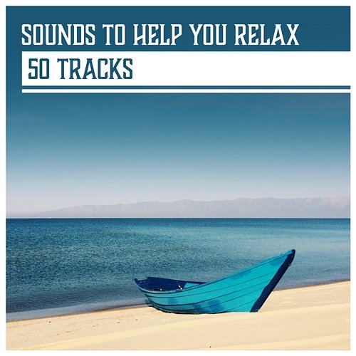 Sounds to Help You Relax: 50 Tracks, Healing Music & Natural Ambiences for Relaxation, Meditation, Yoga and Sleep Therapy Various Artists