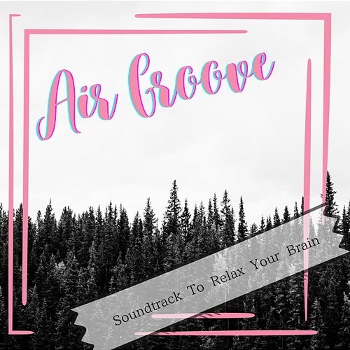 Soundtrack to Relax Your Brain Air Groove