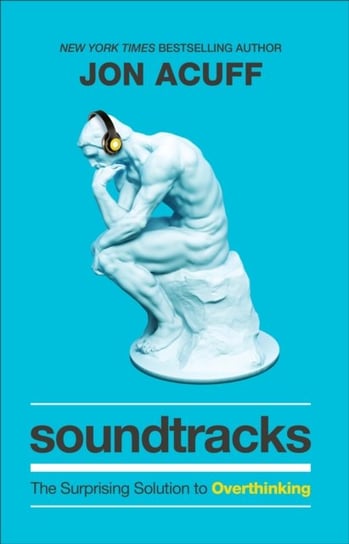 Soundtracks: The Surprising Solution to Overthinking Acuff Jon