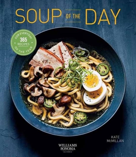 Soup of the Day. 365 Recipes for Every Day of the Year McMillan Kate