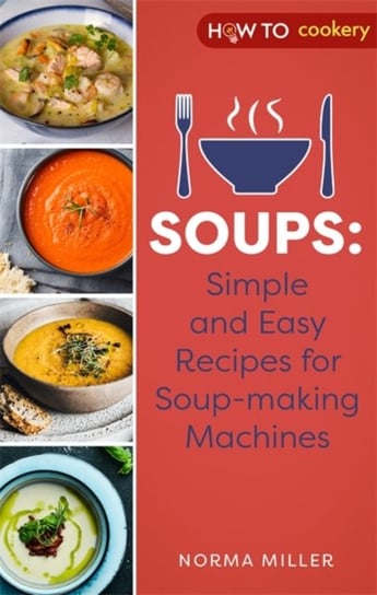 Soups: Simple and Easy Recipes for Soup-making Machines Miller Norma