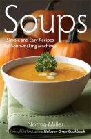 Soups: Simple and Easy Recipes for Soup-making Machines Miller Norma