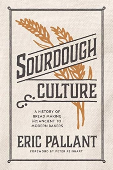 Sourdough Culture: A History of Bread Making from Ancient to Modern Bakers Eric Pallant