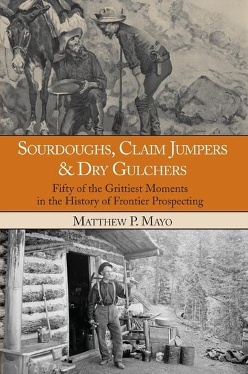 Sourdoughs, Claim Jumpers & Dry Gulchers Mayo Matthew P.