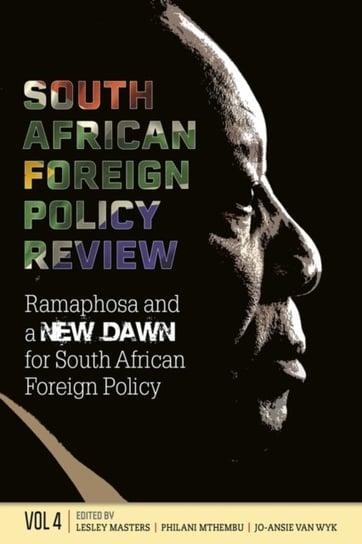 South African Foreign Policy Review: Volume 4, Ramaphosa and a New Dawn for South African Foreign Policy Africa Institute of South Africa