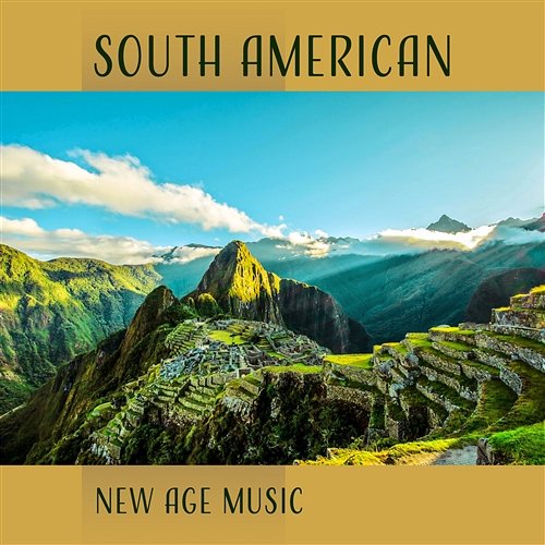 South American New Age Music: Awesome Mystical Energy for Meditation and Spiritual Journey, Deepen Your Practice Various Artists