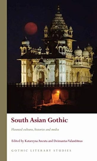 South Asian Gothic: Haunted cultures, histories and media Opracowanie zbiorowe