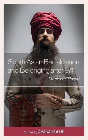 South Asian Racialization and Belonging after 9/11 Rowman & Littlefield Publishing Group Inc