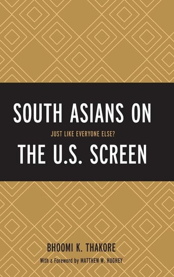 South Asians on the U.S. Screen Thakore Bhoomi K
