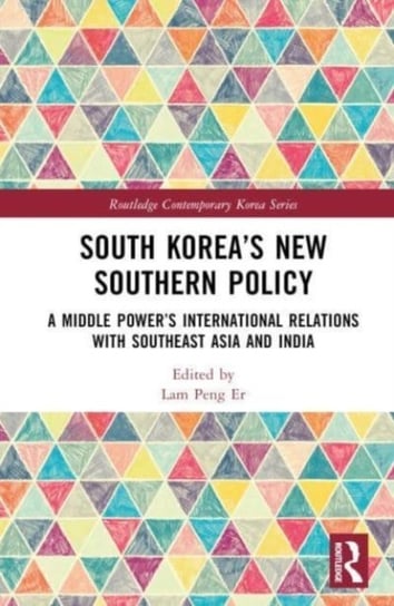 South Korea's New Southern Policy: A Middle Power's International Relations with Southeast Asia and India Opracowanie zbiorowe