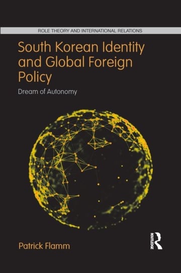 South Korean Identity and Global Foreign Policy: Dream of Autonomy Patrick Flamm