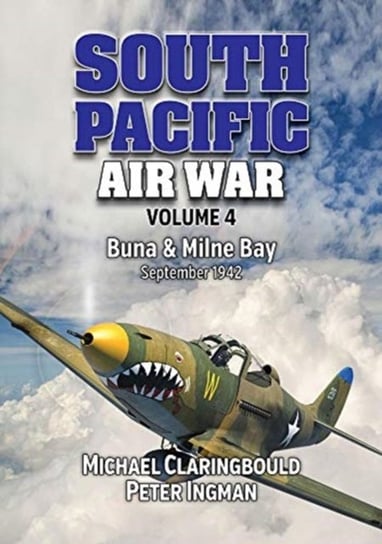 South Pacific Air War. Buna & Milne Bay June - September 1942. Volume 4 Michael Claringbould, Peter Ingman