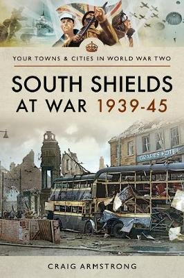 South Shields at War 1939-45 Craig Armstrong