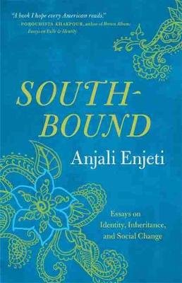 Southbound: Essays on Identity, Inheritance, and Social Change Anjali Enjeti