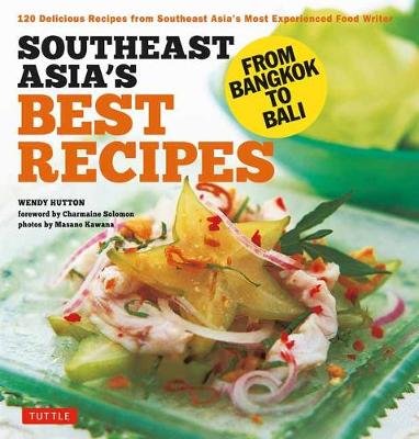 Southeast Asia's Best Recipes: From Bangkok to Bali [southeast Asian Cookbook, 121 Recipes] Hutton Wendy