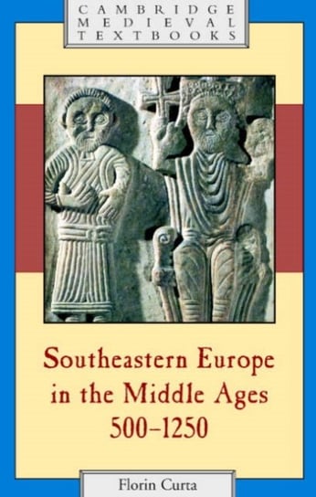 Southeastern Europe in the Middle Ages, 500-1250 Florin Curta