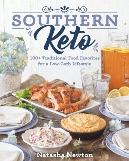 Southern Keto: 100+ Traditional Food Favorites for a Low-Carb Lifestyle Newton Natasha