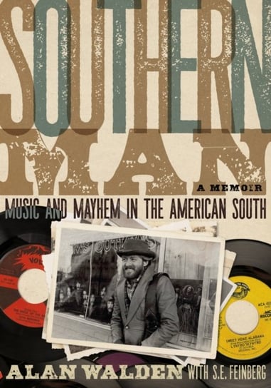 Southern Man: Music And Mayhem In The American South (A Memoir) Alan Walden, S.E. Feinberg