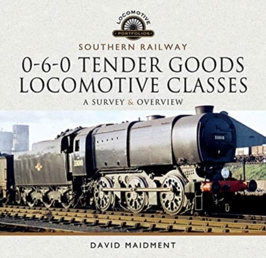 Southern Railway, 0-6-0 Tender Goods Locomotive Classes: A Survey and Overview David Maidment