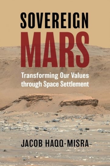 Sovereign Mars: Transforming Our Values through Space Settlement Jacob Haqq-Misra