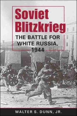 Soviet Blitzkrieg: The Battle for White Russia, 1944 Lynne Rienner Publishers Inc