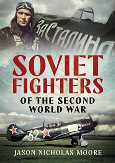 Soviet Fighters of the Second World War Jason Nicholas Moore