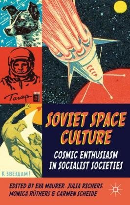 Soviet Space Culture: Cosmic Enthusiasm in Socialist Societies Springer Nature, Palgrave Macmillan Uk