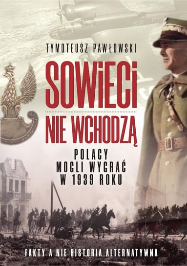 Sowieci nie wchodzą. Polacy mogli wygrać w 1939 roku Pawłowski Tymoteusz